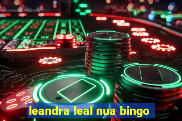 leandra leal nua bingo